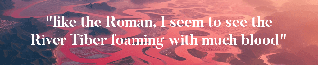 Rivers of Blood 'As I look ahead, I am filled with foreboding; like the Roman, I seem to see the River Tiber foaming with much blood'